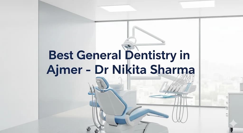 Best General Dentistry in Ajmer - Dr Nikita Sharma | Dental Check-up, Cleaning, Filling